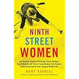 Ninth Street Women: Lee Krasner, Elaine de Kooning, Grace Hartigan, Joan Mitchell, and Helen Frankenthaler: Five Painters and