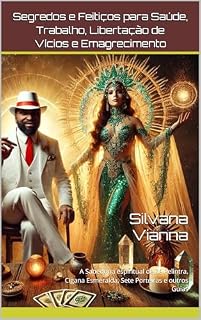 Livro Segredos e Feitiços para Saúde, Trabalho, Libertação de Vícios e Emagrecimento: A Sabedoria espiritual de Zé Pelintra, Cigana Esmeralda, Sete Porteiras e outros Guias