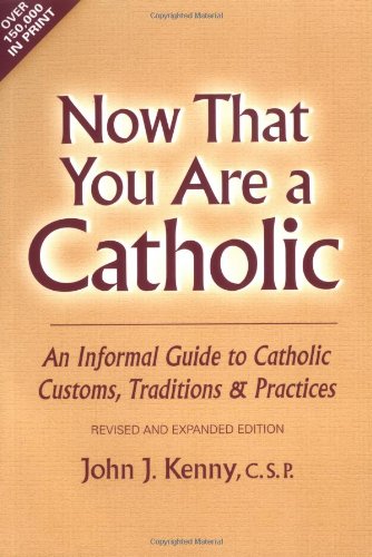 Now That You Are a Catholic: An Informal Guide to Catholic Customs, Traditions, and Practices, Revised and Expanded