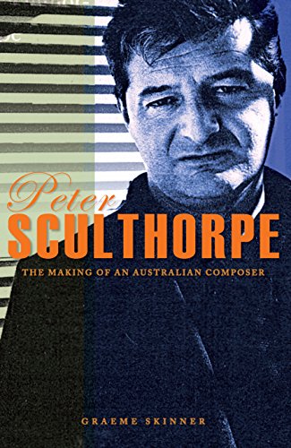 Peter Sculthorpe: The Making of an Australian Composer by Graeme Skinner