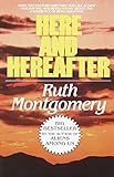 Here and Hereafter: Have You Lived Before? Will You Live Again? Fascinating New Revelations About th by Ruth Montgomery