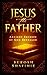 Jesus the Father: Ancient Secrets of God Revealed