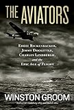 Book cover for The Aviators: Eddie Rickenbacker, Jimmy Doolittle, Charles Lindbergh, and the Epic Age of Flight
