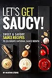 Let's Get Saucy!: Sweet Savory Sauce Recipes to Celebrate National Sauce Month