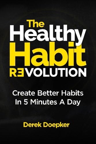 The Healthy Habit Revolution: The Step by Step Blueprint to Create Better Habits in 5 Minutes a Day
