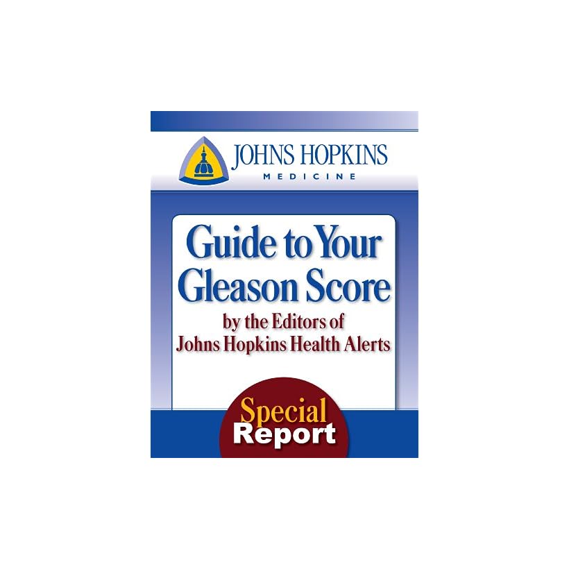 Guide to Your Gleason Score The Johns Hopkins Medicine Special Report