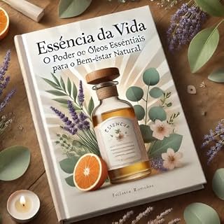 Livro Essência da Vida: O Poder dos Óleos Essenciais para o Bem-Estar Natural