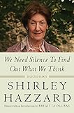 We Need Silence to Find Out What We Think: Selected Essays by Shirley Hazzard, Brigitta Olubas