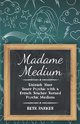 Madame Medium: Unleash Your Inner Psychic with a French Teacher Turned Psychic Medium by Beth Parker