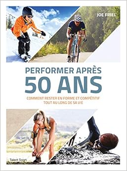 Performer après 50 ans: Comment rester en forme et compétitif tout au long de sa vie, by Joe Friel