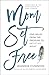 Mom Set Free: Find Relief from the Pressure to Get It All Right (A Christian Parenting Guide)