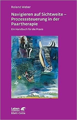 Navigieren Auf Sichtweite Prozesssteuerung In Der Paartherapie Ein Handbuch Fur Die Praxis Leben Lernen Amazon De Weber Roland Bucher