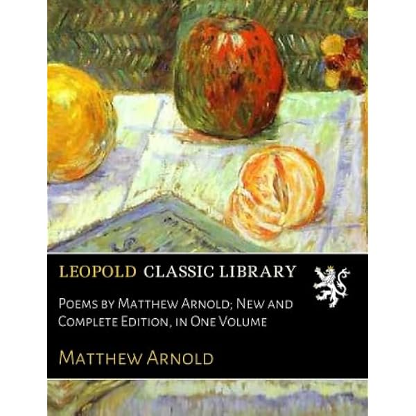 Poems by Matthew Arnold; New and Complete Edition, in One Volume