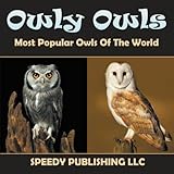 Owly Owls Most Popular Owls Of The World by Speedy Publishing LLC