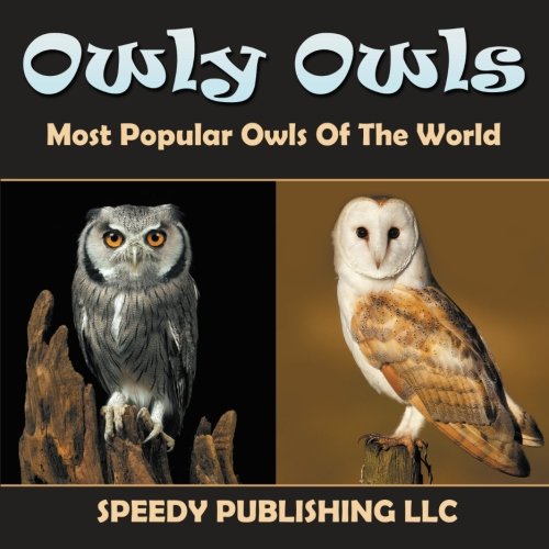 Owly Owls Most Popular Owls Of The World by Speedy Publishing LLC
