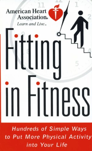 American Heart Association Fitting in Fitness: Hundreds of Simple Ways to Put More Physical Activity by American Heart Association