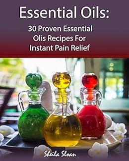 Essential Oils: 30 Proven Essential Oils for Instant Pain ...