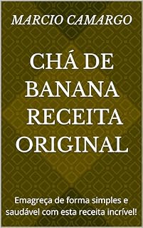 Livro Chá de Banana - Receita Original: Emagreça de forma simples e saudável com esta receita incrível!