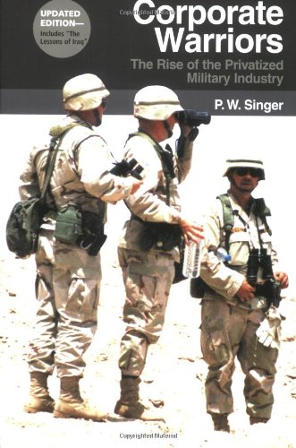 Corporate Warriors: The Rise of the Privatized Military Industry
