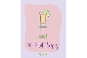 Hello! 80 Shot Recipes: Best Shot Cookbook Ever For Beginners [Jello Pudding Recipe Book, Simply Gourmet Cookbook, Simple Cocktail Recipe Book, Jello Shot Recipes, White Chocolate Cookbook] [Book 1]