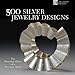 500 Silver Jewelry Designs: The Powerful Allure of a Precious Metal (500 Series)