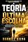 Livro A Teoria da Última Escolha: Como Uma Única Decisão Pode Mudar Seu Futuro, Romper Limites e Transformar Sua Vida Para Sempre