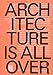 Architecture Is All Over by