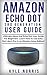 AMAZON ECHO DOT 3RD GENERATION USER GUIDE: Ultimate Alexa and Echo Dot User Guide For Beginners: Learn How To Use Echo Dot Like A Pro In 30 Minutes (2019 Edition)