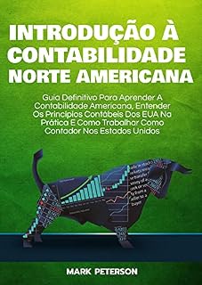Livro Introdução À Contabilidade Norte Americana: Guia Definitivo Para Aprender a Contabilidade Americana e Entender Os Princípios Contábeis dos Estados Unidos