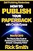 Self-Publishing Masterclass - HOW TO PUBLISH YOUR PAPERBACK WITH CREATESPACE: The Step-by Step Guide to Publishing your Printed Book on Amazon - Completely Free!