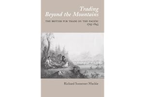 Trading Beyond the Mountains: The British Fur Trade on the Pacific, 1793-1843