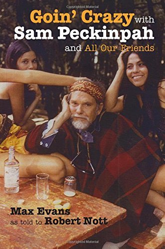 Goin' Crazy with Sam Peckinpah and All Our Friends by Max Evans