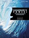 GarageBand '11 Power!: The Comprehensive Recording and Podcasting Guide by Todd M Howard