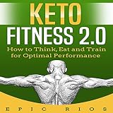 Keto Fitness 2.0: How to Think, Eat and Train for Optimal Performance by