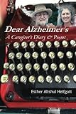 Dear Alzheimer's: A Caregiver's Diary & Poems by Esther Altshul Helfgott