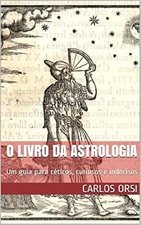 Livro O LIVRO DA ASTROLOGIA: Um guia para céticos, curiosos e indecisos