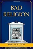Bad Religion: How We Became a Nation of Heretics