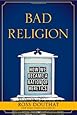 Bad Religion: How We Became a Nation of Heretics