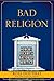Bad Religion: How We Became a Nation of Heretics