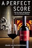 A Perfect Score: The Art, Soul, and Business of a 21st-Century Winery by Kathryn Hall, Craig Hall