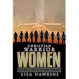 Christian Warrior Women: A Guide to Taking Back Your Faith, Family &amp; Future (Christian Warrior Women Series)