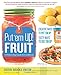 Put 'em Up! Fruit: A Preserving Guide & Cookbook: Creative Ways to Put 'em Up, Tasty Ways to Use 'em Up