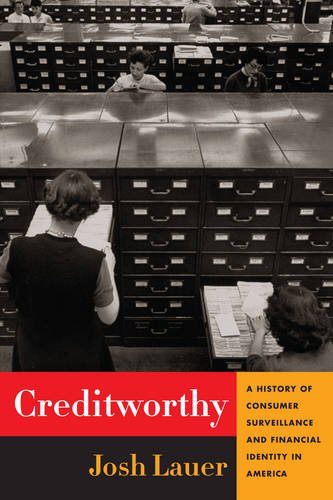 Creditworthy: A History of Consumer Surveillance and Financial Identity in America (Columbia Studies in the History of U.S. Capitalism)B