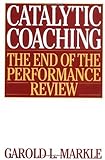 Catalytic Coaching : The End of the Performance Review, Markle, Garold L., 1567203086