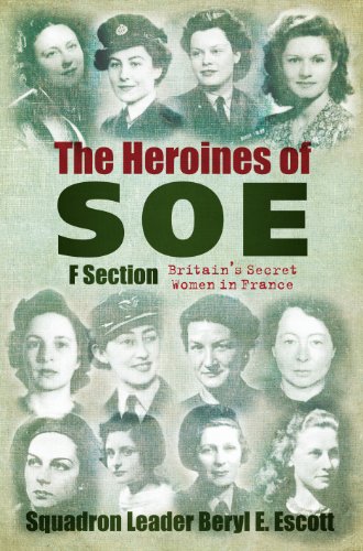 The Heroines of SOE: F Section: Britain's Secret Women in France
