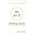 The Art of Thinking Clearly: Better Thinking, Better Decisions