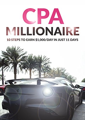 CPA MILLIONAIRE: 10 Steps to Earn $1000/day in just 11 Days