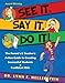 See It. Say It. Do It! The Parent's & Teacher's Action Guide to Creating Successful Students & Confident Kids