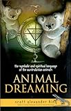 Image de Animal Dreaming: The Symbolic & Spiritual Language of the Australasian Animals