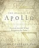 The Oracles of Apollo: Practical Ancient Greek Divination for Today by John Opsopaus PhD